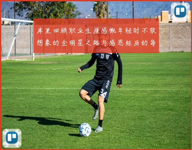 库里回顾职业生涯感慨年轻时不敢想象的全明星之路与感恩经历的每一步