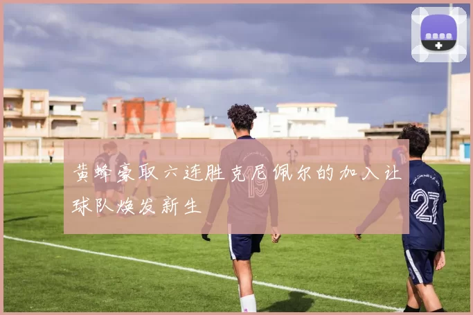 黄蜂豪取六连胜克尼佩尔的加入让球队焕发新生